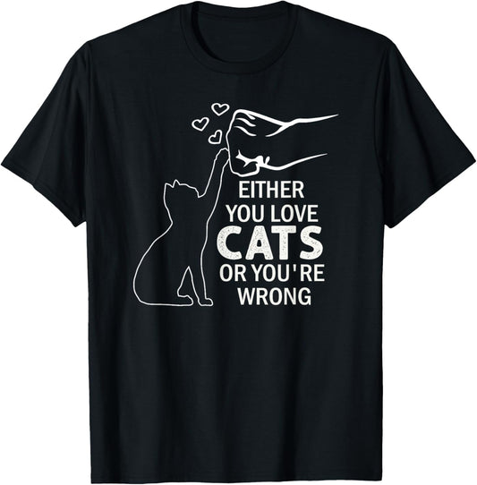Either You Love Cats Or You're Wrong Pet Humor Animal Lovers T-Shirt