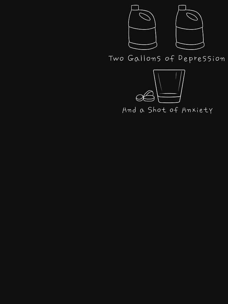 2 Gallons of Depression, 1 Shot of Anxiety (small, white)