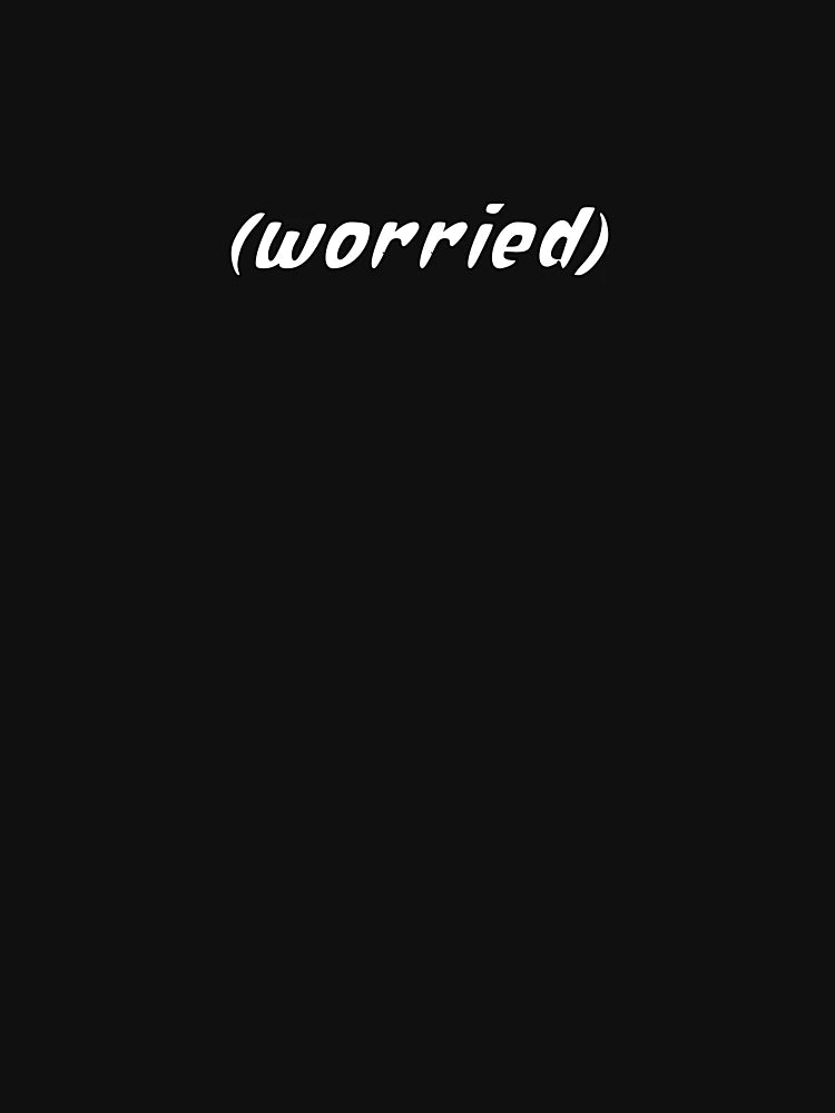 (worried)