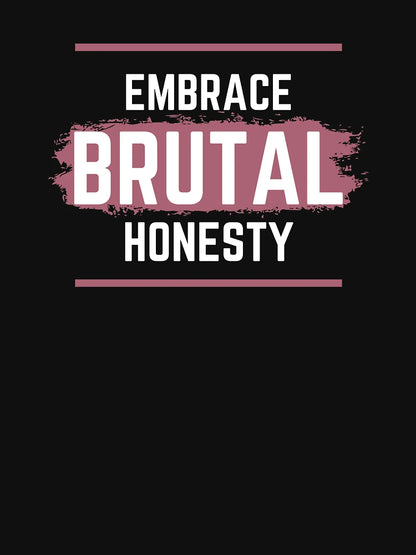 Embrace brutal honesty