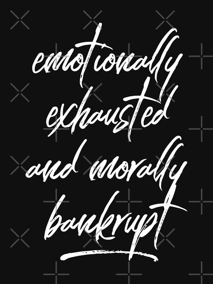 Emotionally Exhausted And Morally Bankrupt