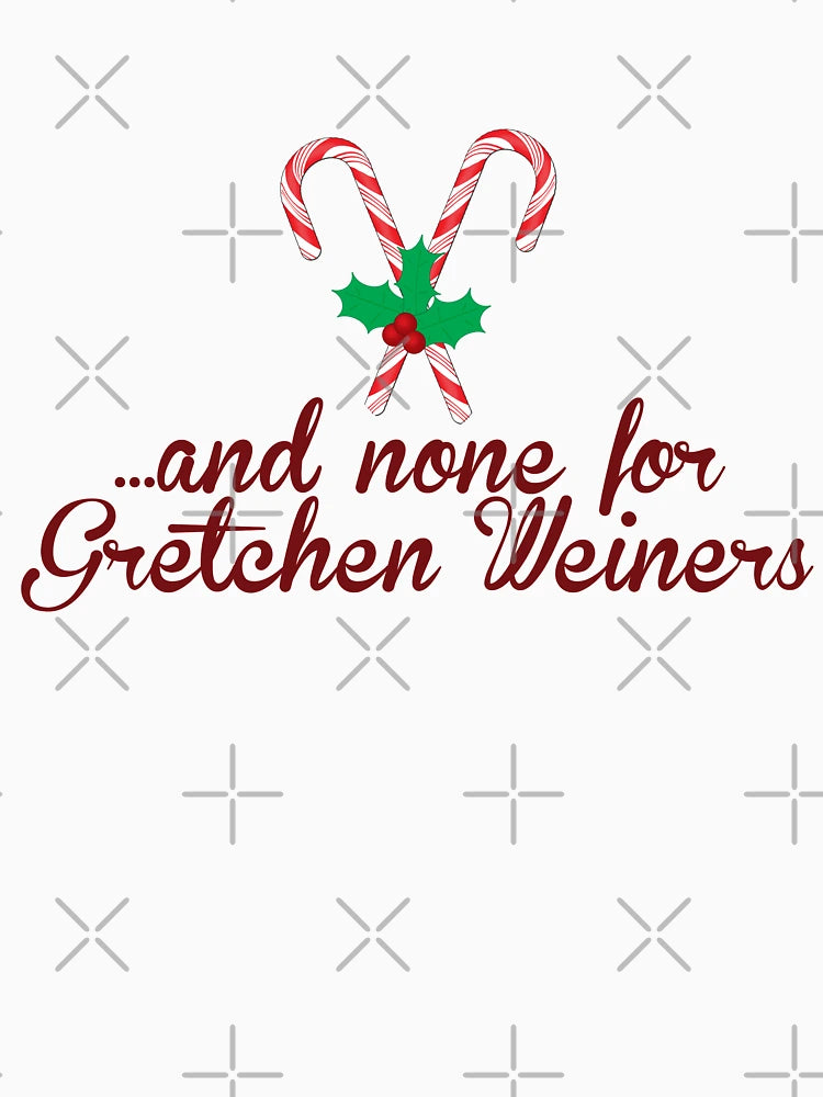 ....and none for Gretchen Weiners