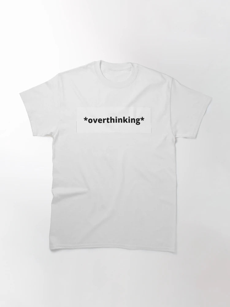 *overthinking*